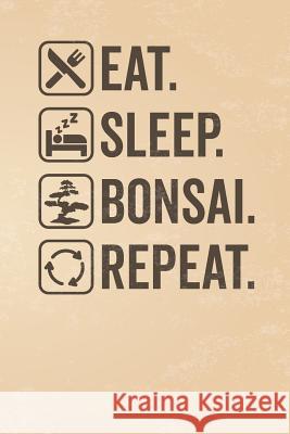 Eat. Sleep. Bonsai. Repeat. Elderberry's Designs 9781791869878 Independently Published