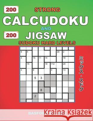 200 Strong Calcudoku and 200 Jigsaw Sudoku hard levels: 9x9 Calcudoku complicated version hard levels + 9x9 Jigsaw Even-Odd puzzles X diagonal sudoku Holmes, Basford 9781791873721 Independently Published