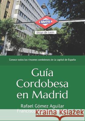 Guía Cordobesa en Madrid: Conoce todos los rincones cordobeses de la capital de España Gómez Heredia, Francisco 9781791884727