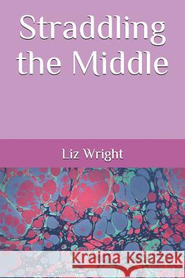 Straddling the Middle Liz Wright 9781791886172 Independently Published