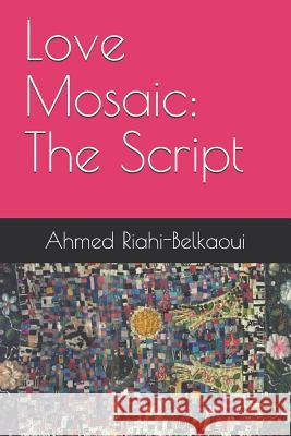 Love Mosaic: The Script Ahmed Riahi-Belkaoui 9781791886660 Independently Published