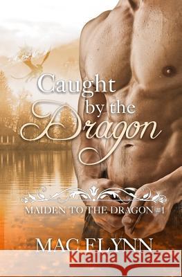 Caught By the Dragon: Maiden to the Dragon #1 Flynn, Mac 9781791892470 Independently Published