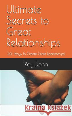 Ultimate Secrets to Great Relationships Roy John 9781791898915 Independently Published