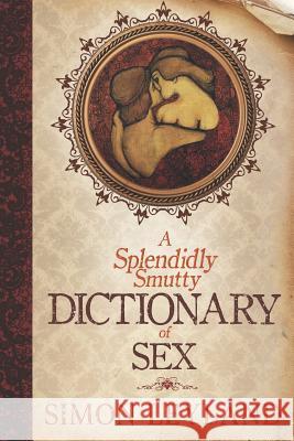 A Splendidly Smutty Dictionary of Sex Simon Leyland 9781791901196