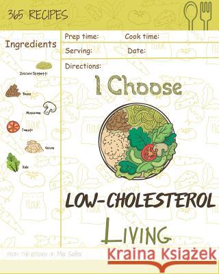 I Choose Low-Cholesterol Living: Reach 365 Happy and Healthy Days! [low Cholesterol Crockpot Cookbook, Low Cholesterol Vegetarian Cookbook, Simple Low Mia Safra 9781791907839 Independently Published