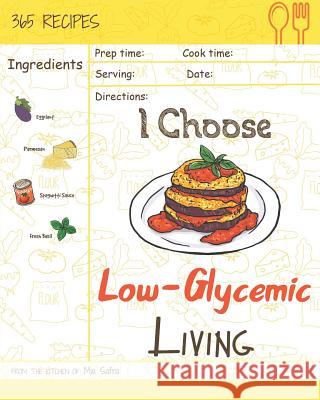 I Choose Low-Glycemic Living: Reach 365 Happy and Healthy Days! [low Glycemic Index Cookbook, Low Glycemic Cookbook, Vegan Low Glycemic Cookbook, Lo Mia Safra 9781791908577 Independently Published