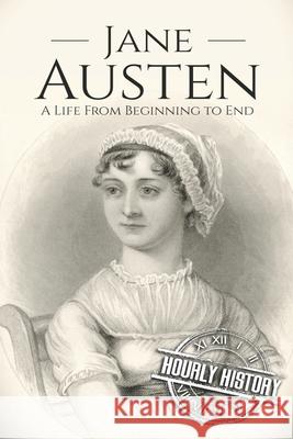 Jane Austen: A Life From Beginning to End Hourly History 9781791910211 Independently Published