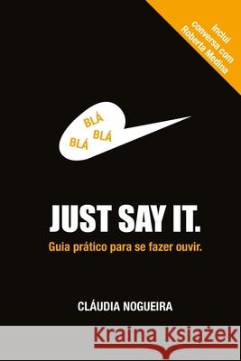 Just Say It: Guia pratico para se fazer ouvir Nogueira, Claudia 9781791913526 Independently Published