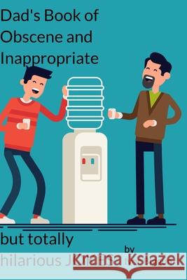 Dad's Book of Obscene and Inappropriate but Totally Hilarious Jokes Ivor Biggun 9781791920401 Independently Published