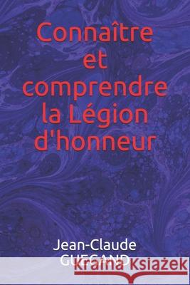 Connaître et comprendre la Légion d'honneur Guegand, Jean-Claude 9781791921095 Independently Published