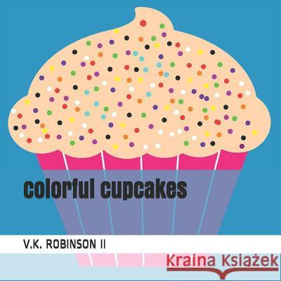 Colorful Cupcakes V. K. Robinso 9781791925390 Independently Published