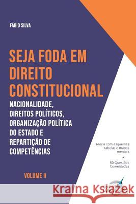 Seja Foda Em Direito Constitucional: Nacionalidade, Direitos Políticos, Organização Política do Estado e Repartiçã Silva, Fabio 9781791926953 Independently Published