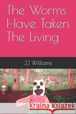 The Worms Have Taken The Living Williams, J. J. 9781791931582 Independently Published