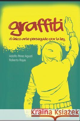 Graffiti: El Único Arte Perseguido Por La Ley Roberto Rojas 9781791932510 Independently Published