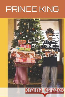 Nothing for Christmas by Prince Albert King, Th.D. Prince Albert Kin 9781791936457 Independently Published