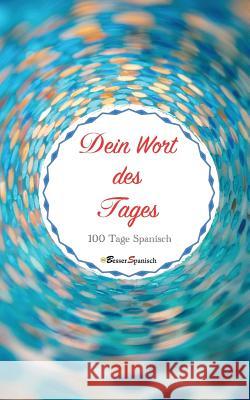 Dein Wort Des Tages. 100 Tage Spanisch Besser Spanisch Dolores Crespo 9781791937522