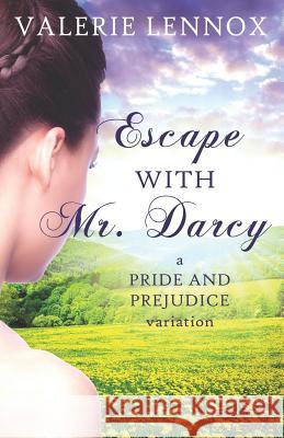 Escape with Mr. Darcy: A Pride and Prejudice Variation Valerie Lennox 9781791944230