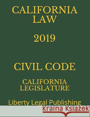 California Law 2019 Civil Code: Liberty Legal Publishing Liberty Lega California Legislature 9781791950132 Independently Published