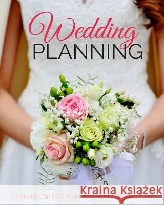 Wedding Planning: A Guidebook for Planning Your Perfect Day! (8 X 10) Audrina Rose 9781791955076 Independently Published