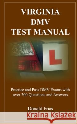 Virginia DMV Test Manual: Practice and Pass DMV Exams with over 300 Questions and Answers Donald Frias 9781791969660 Independently Published