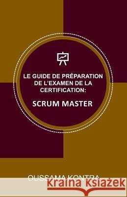 Le Guide de Préparation de l'Examen de la Certification: Scrum Master Kontra, Oussama 9781791974428 Independently Published