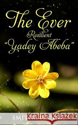 The Ever Resilient Yadey Abeba Smitha Iyanna 9781791975661