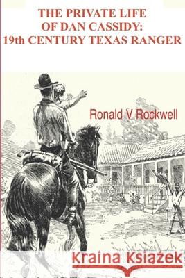 The Private Life of Dan Cassidy; 19th Century Texas Ranger Ronald Victor Rockwell 9781791975913