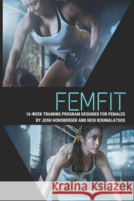 Femfit: 16 Week Female Physical Fitness Training Program Josh Honsberger Nick Koumalatsos 9781791976446 Independently Published