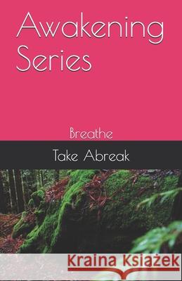 Awakening Series: Breathe Take Abreak 9781791979188 Independently Published