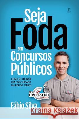 Seja Foda Em Concursos Públicos: Como Se Tornar Um Concursado Em Pouco Tempo Silva, Fabio 9781791979423 Independently Published