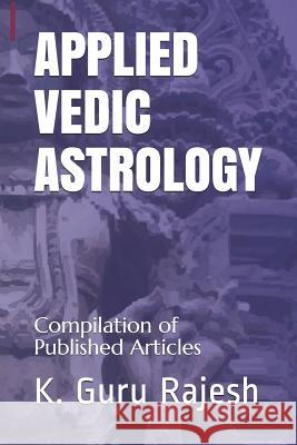 Applied Vedic Astrology: Compilation of Published Articles K. Guru Rajesh 9781791985677 Independently Published