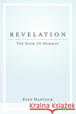 Revelation - The Book of Mormon: A Chapter-By-Chapter Approach to the Book of Mormon Evan Hancock 9781791988418 Independently Published