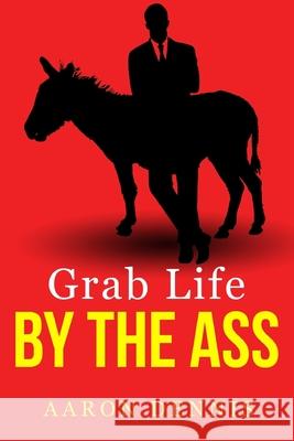 Grab Life by the Ass Aaron Dennis 9781791991708 Independently Published