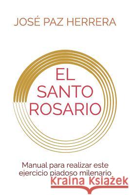 El Santo Rosario: Manual Para Realizar Este Ejercicio Piadoso Milenario Jos Pa 9781792001260 Independently Published