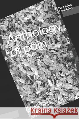 Anthology of Pain: A Book by Two Siblings Paul Gary Allee Ashley Ann Allee 9781792001871 Independently Published