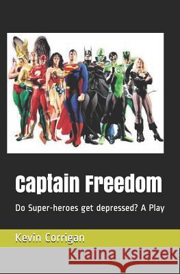 Captain Freedom: Do Super-Heroes Get Depressed? a Play Kevin Corrigan 9781792004858 Independently Published