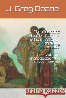 The Counting House of Job & Elihu in Wrong-thinking Camelot Deane, J. Greg 9781792019715 Independently Published