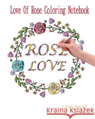 Rose Love: Love of Rose Coloring Notebook Zaomi League 9781792029264 Independently Published