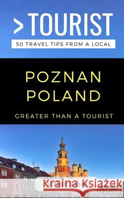 Greater Than a Tourist- Poznań Poland: 50 Travel Tips from a Local Greater Than a Tourist, Serkan Daban 9781792038716 Independently Published