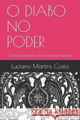 O Diabo No Poder: O discurso religioso como instrumento político no Brasil Martins Costa, Luciano 9781792048869 Independently Published