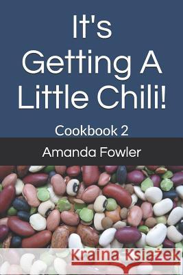 It's Getting a Little Chili!: Cookbook 2 Amanda Fowler 9781792053566 Independently Published