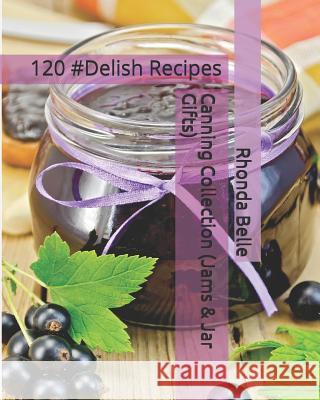 Canning Collection (Jams & Jar Gifts): 120 #Delish Recipes Belle, Rhonda 9781792053993
