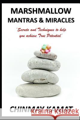 Marshmallow Mantras & Miracles: Secrets &techniques to Help You Achieve True Potential. Chinmay Kamat 9781792058707