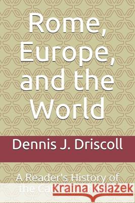 Rome, Europe, and the World: A Reader's History of the Catholic Church Dennis J. Driscoll 9781792059872
