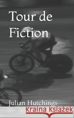 Tour de Fiction: Short stories and more Hutchings, Julian 9781792060311 Independently Published