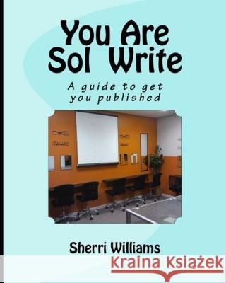 You Are Sol Write: A Guide to Get You Published Sherri L. Williams 9781792060434