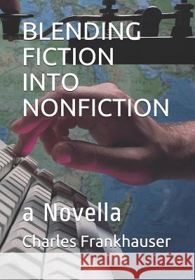 Blending Fiction Into Nonfiction: a Novella Frankhauser, Charles 9781792067495 Independently Published