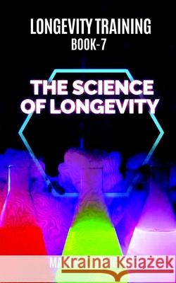 Longevity Training Book 7-The Science of Longevity: The Personal Longevity Training Series Martin K Ettington 9781792068959 Independently Published