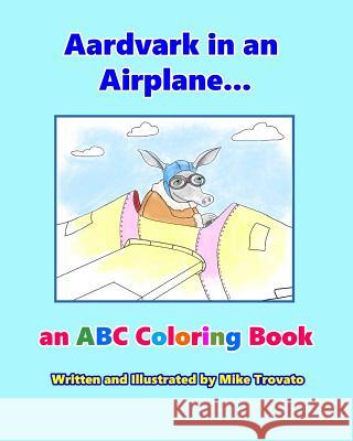 Aardvark in an Airplane... an ABC Coloring Book Mike E. Trovato 9781792070938 Independently Published