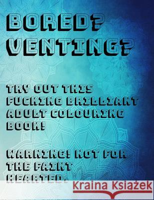 Bored? Venting? Try Out This Fucking Brilliant Adult Colouring Book! Warning! Not for the Faint Hearted. Jenifer Slater 9781792072345